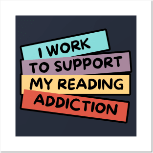 I WORK TO SUPPORT MY READING ADDICTION Posters and Art